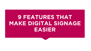 9 Features That Make Digital Signage Easier